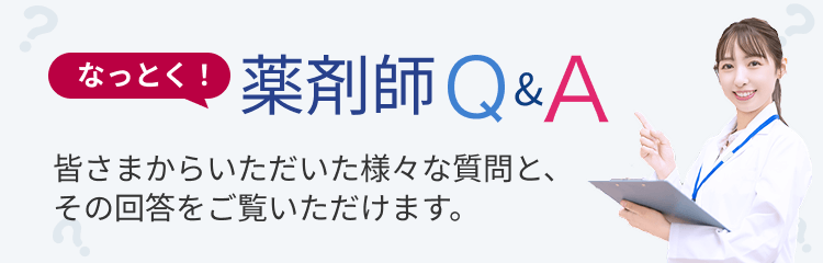 なっとく！薬剤師Q&A：皆さまからいただいた様々な質問とその回答をご覧いただけます。