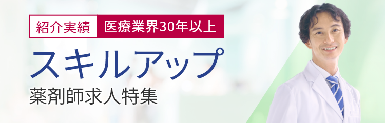 スキルアップ！薬剤師求人特集（紹介実績 医療業界30年以上）